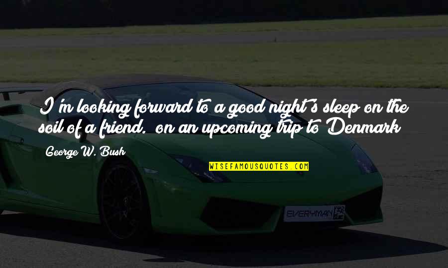 Friend Night Out Quotes By George W. Bush: I'm looking forward to a good night's sleep