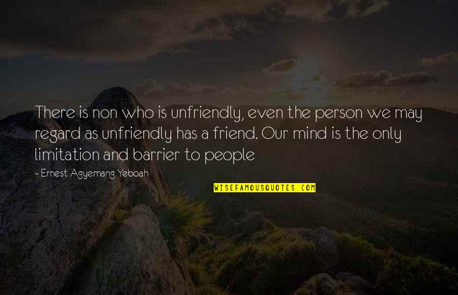 Friend Quote Quotes By Ernest Agyemang Yeboah: There is non who is unfriendly, even the