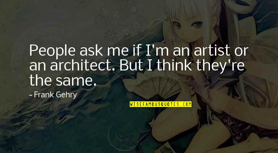 Friend Quote Quotes By Frank Gehry: People ask me if I'm an artist or