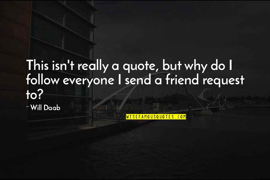 Friend Quote Quotes By Will Daab: This isn't really a quote, but why do