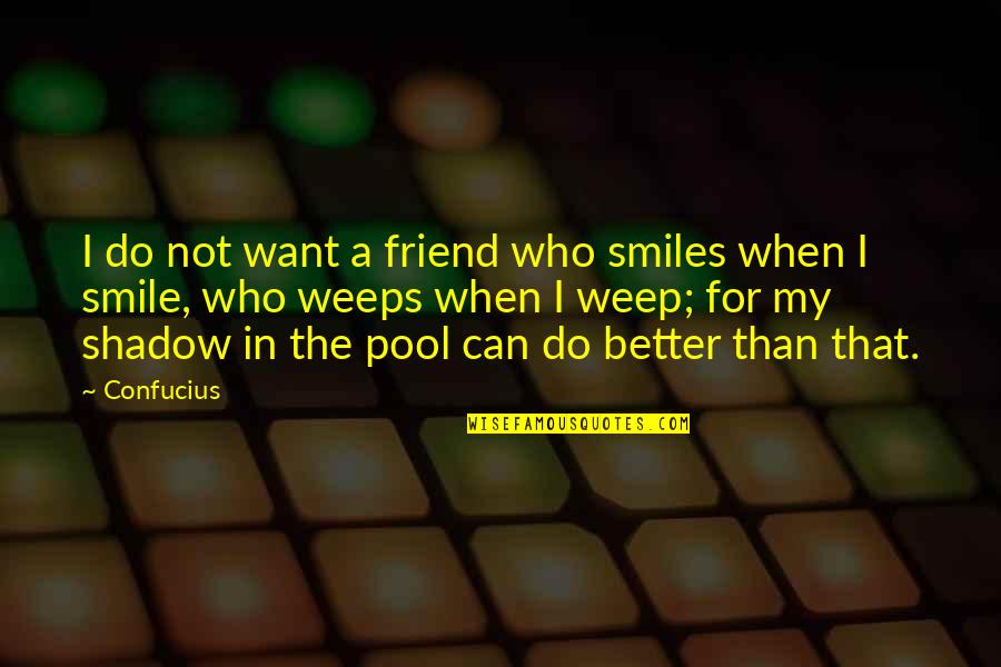 Friend To Smile Quotes By Confucius: I do not want a friend who smiles