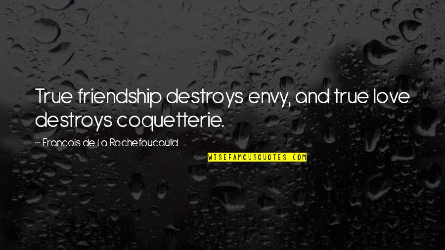 Friend True Love Quotes By Francois De La Rochefoucauld: True friendship destroys envy, and true love destroys