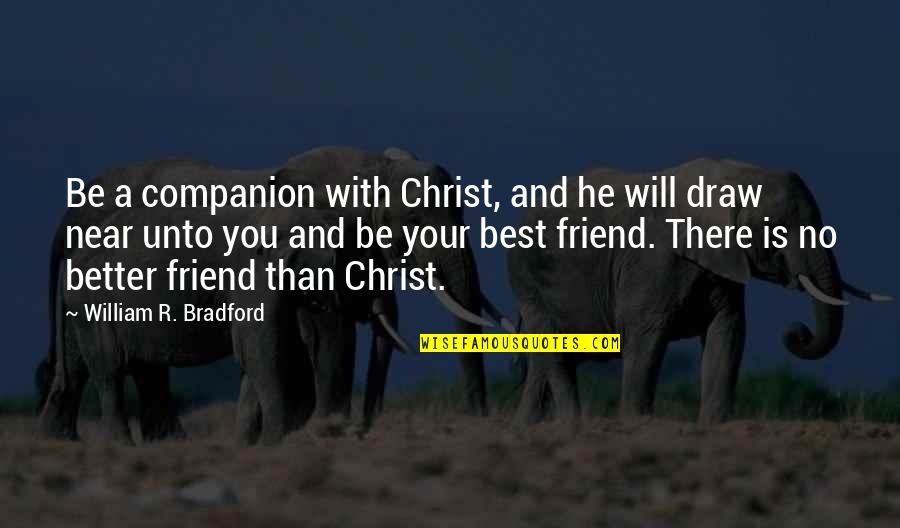 Friend William Quotes By William R. Bradford: Be a companion with Christ, and he will