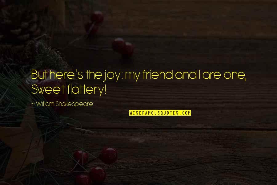 Friend William Quotes By William Shakespeare: But here's the joy: my friend and I