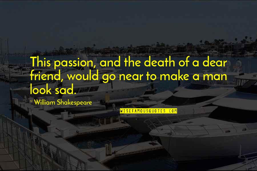 Friend William Quotes By William Shakespeare: This passion, and the death of a dear