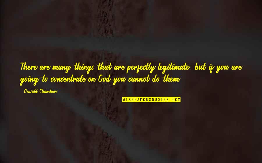 Friendly Bobbin Quotes By Oswald Chambers: There are many things that are perfectly legitimate,