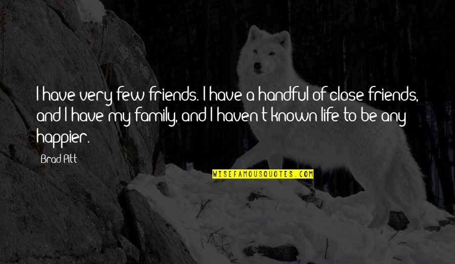 Friends And Family Life Quotes By Brad Pitt: I have very few friends. I have a