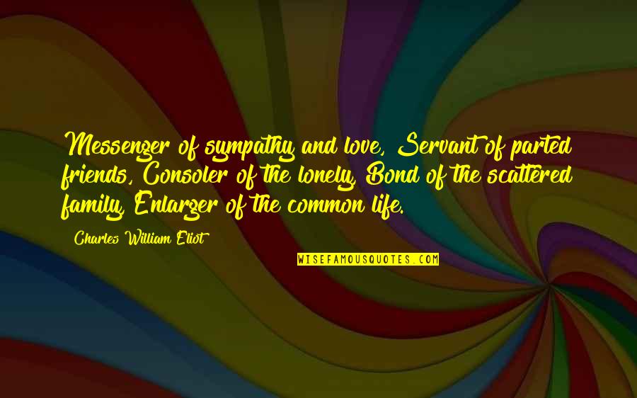 Friends And Family Life Quotes By Charles William Eliot: Messenger of sympathy and love, Servant of parted