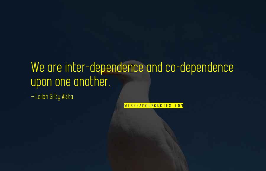 Friends And Family Life Quotes By Lailah Gifty Akita: We are inter-dependence and co-dependence upon one another.