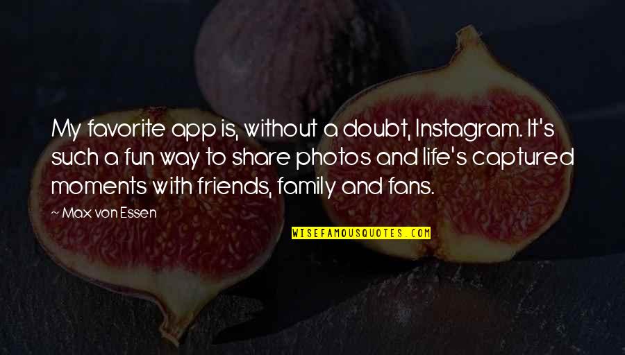 Friends And Family Life Quotes By Max Von Essen: My favorite app is, without a doubt, Instagram.