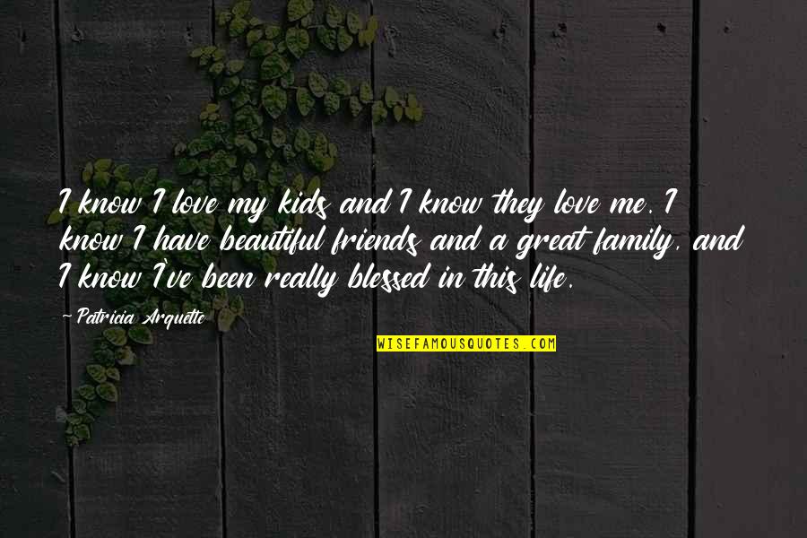 Friends And Family Life Quotes By Patricia Arquette: I know I love my kids and I