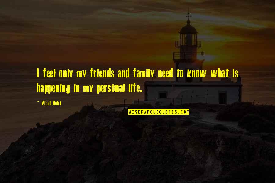 Friends And Family Life Quotes By Virat Kohli: I feel only my friends and family need