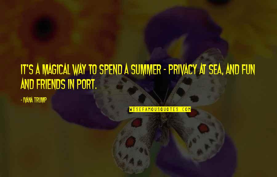 Friends And Fun Quotes By Ivana Trump: It's a magical way to spend a summer