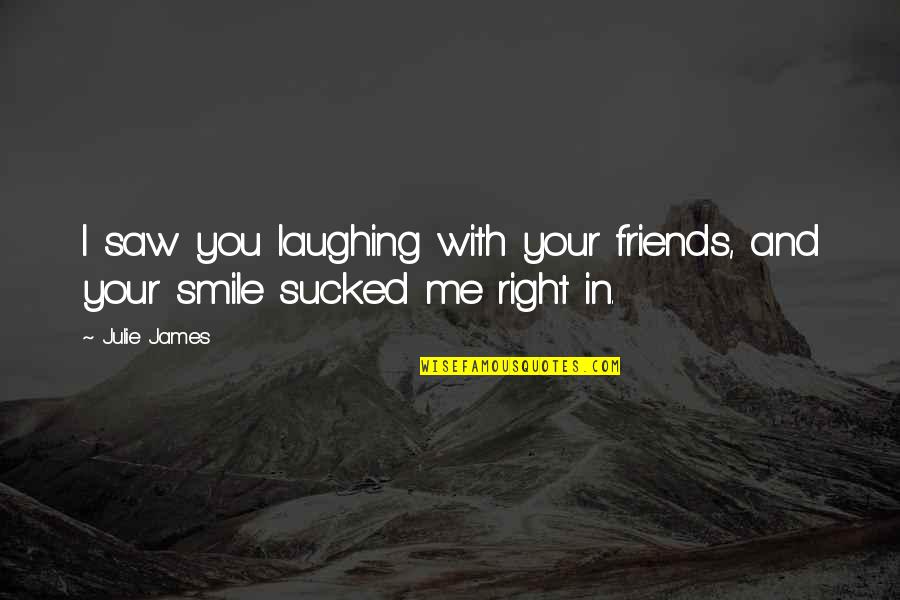 Friends And Laughing Quotes By Julie James: I saw you laughing with your friends, and