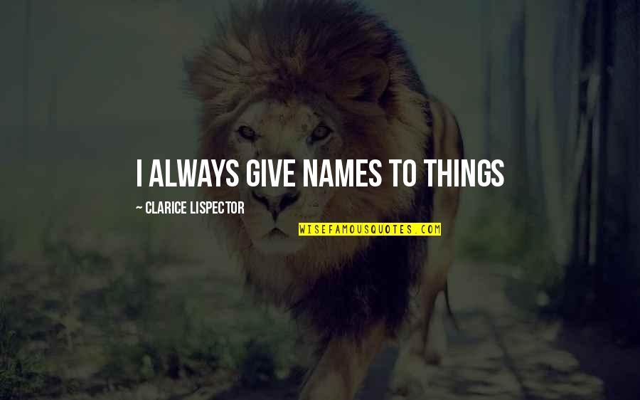 Friends And Living Life Quotes By Clarice Lispector: I always give names to things