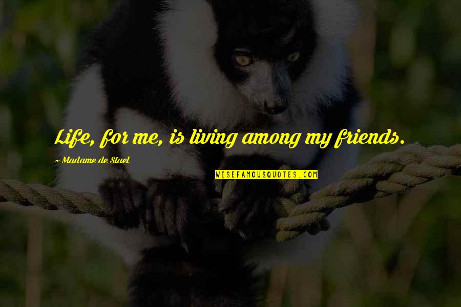 Friends And Living Life Quotes By Madame De Stael: Life, for me, is living among my friends.