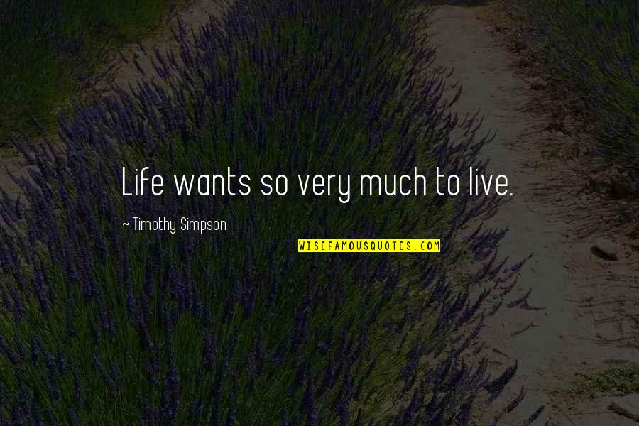 Friends And Living Life Quotes By Timothy Simpson: Life wants so very much to live.