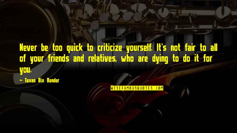 Friends Are For Quotes By Texas Bix Bender: Never be too quick to criticize yourself. It's