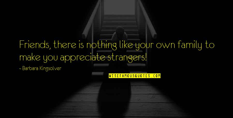 Friends Are Like Family Quotes By Barbara Kingsolver: Friends, there is nothing like your own family