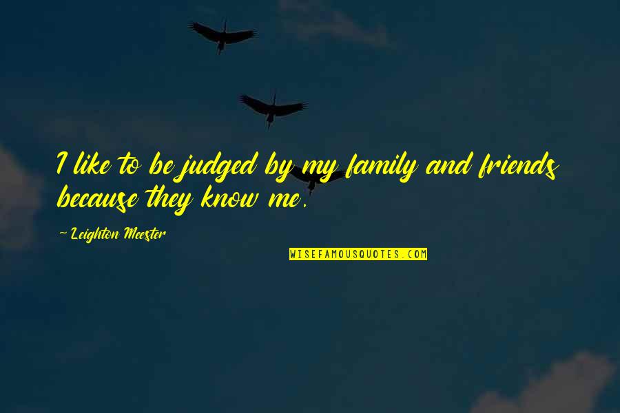 Friends Are Like Family Quotes By Leighton Meester: I like to be judged by my family