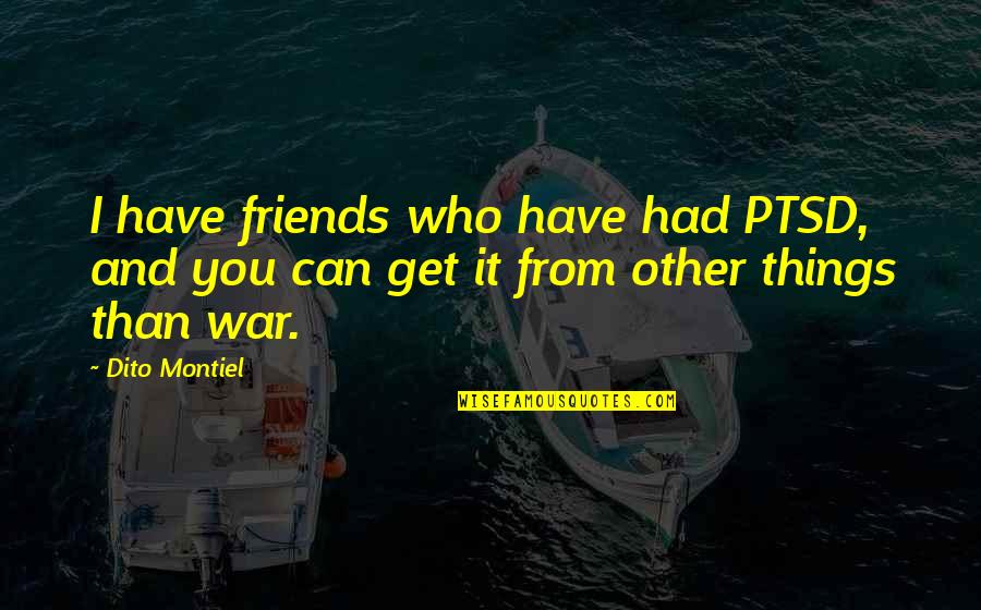 Friends At War Quotes By Dito Montiel: I have friends who have had PTSD, and