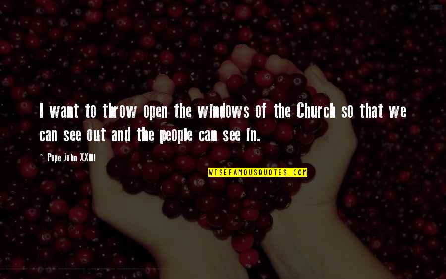 Friends Being Snakes Quotes By Pope John XXIII: I want to throw open the windows of