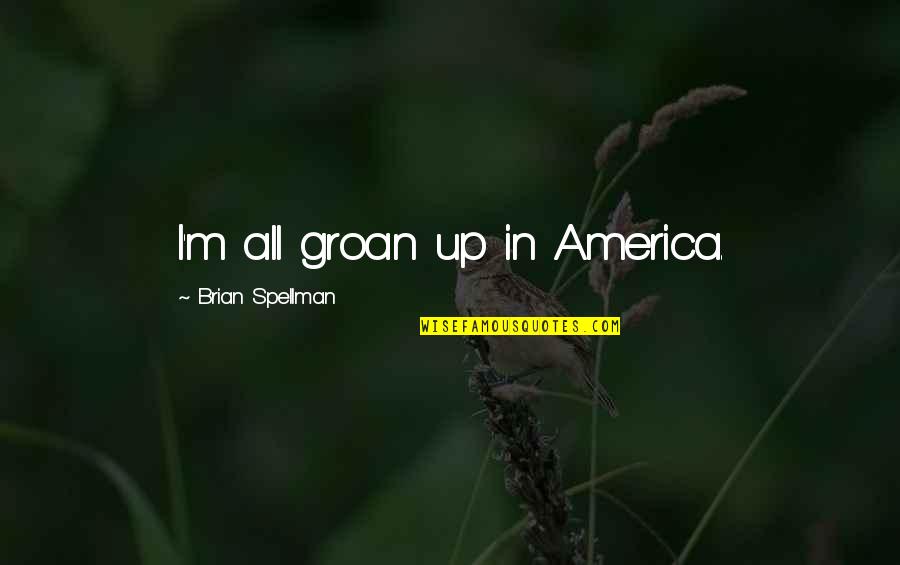 Friends Change Your Life Quotes By Brian Spellman: I'm all groan up in America.