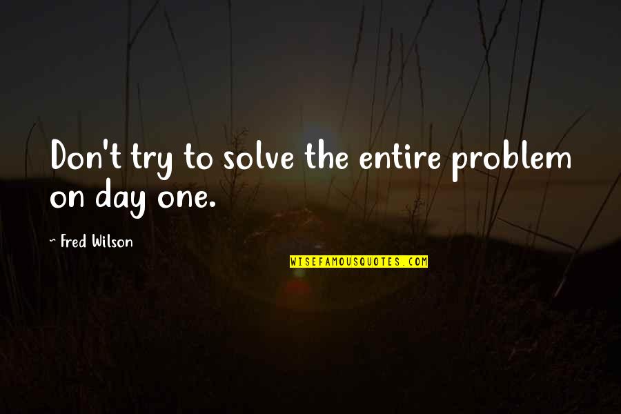 Friends Chill Out Quotes By Fred Wilson: Don't try to solve the entire problem on