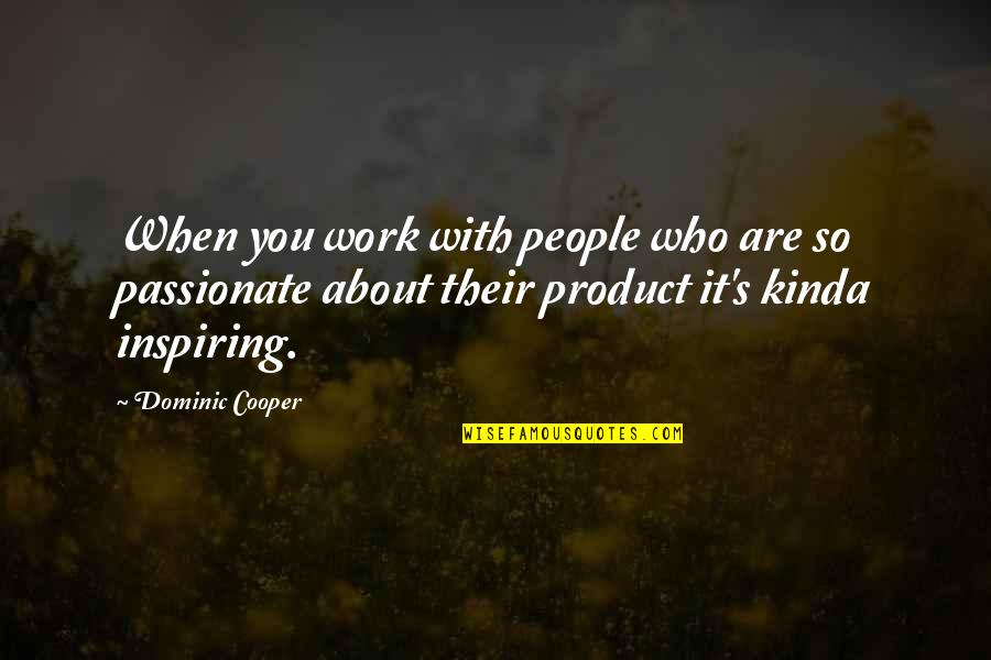 Friends Cs Lewis Quotes By Dominic Cooper: When you work with people who are so