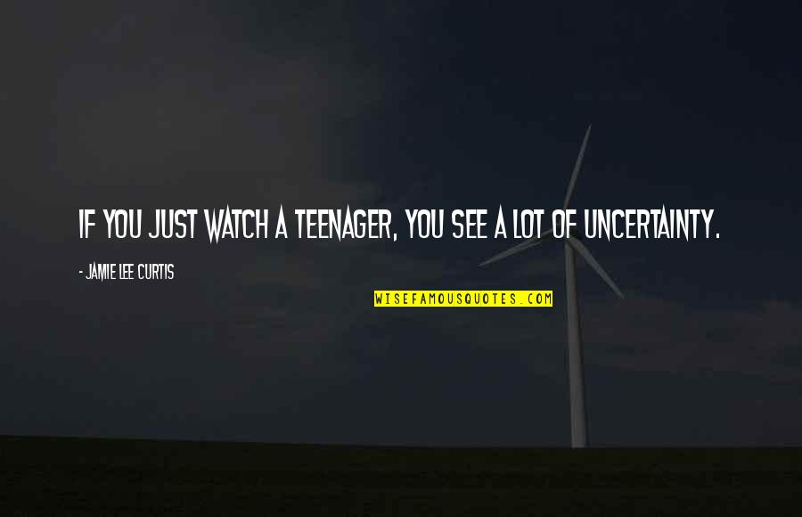 Friends Cs Lewis Quotes By Jamie Lee Curtis: If you just watch a teenager, you see