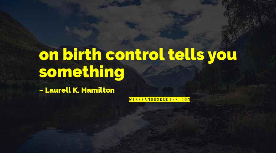Friends Cs Lewis Quotes By Laurell K. Hamilton: on birth control tells you something