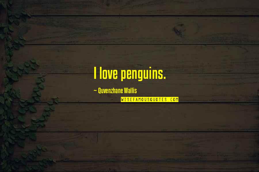 Friends Cs Lewis Quotes By Quvenzhane Wallis: I love penguins.