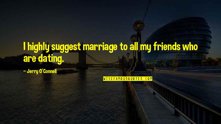 Friends Dating Quotes By Jerry O'Connell: I highly suggest marriage to all my friends