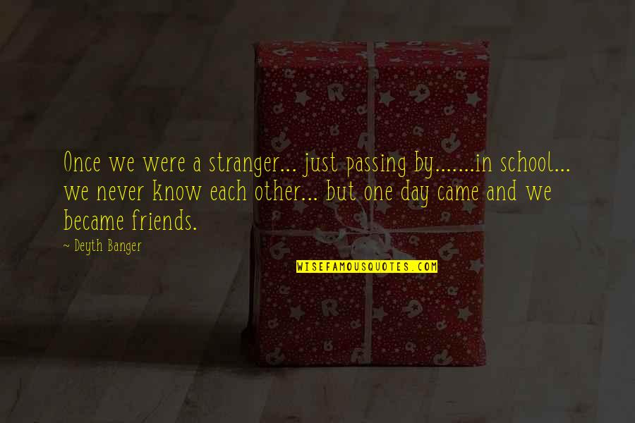 Friends Day Quotes By Deyth Banger: Once we were a stranger... just passing by.......in