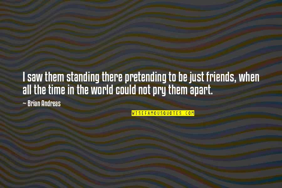 Friends Even Apart Quotes By Brian Andreas: I saw them standing there pretending to be