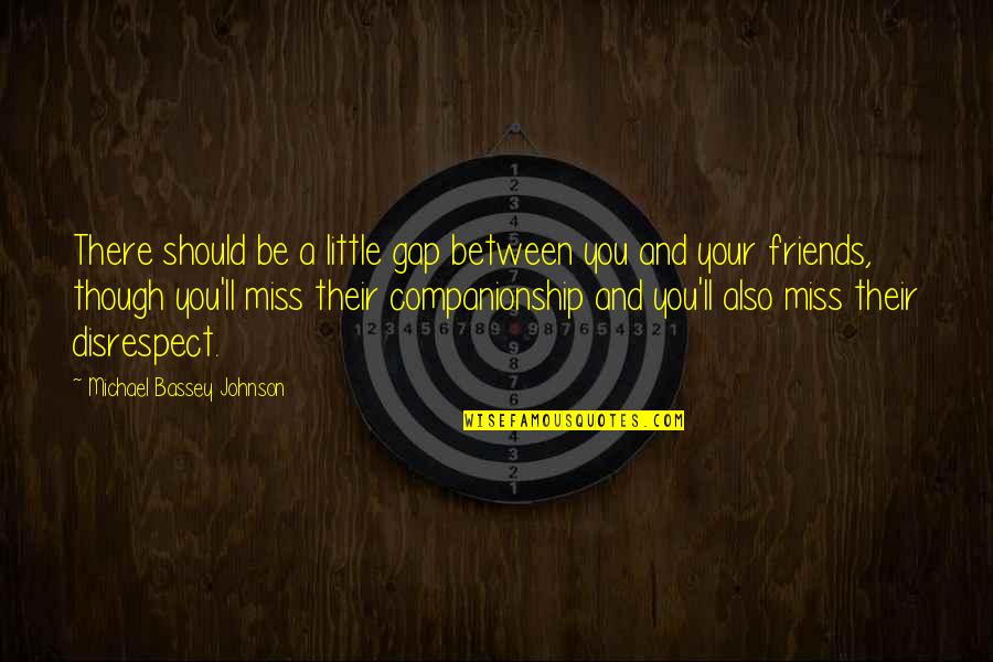 Friends Even Apart Quotes By Michael Bassey Johnson: There should be a little gap between you