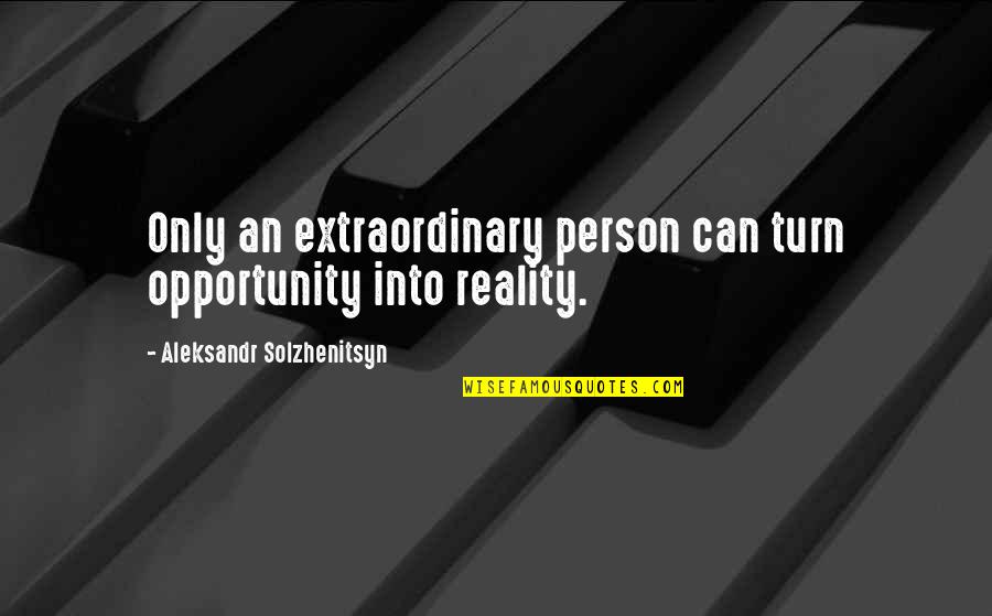 Friends From Song Lyrics Quotes By Aleksandr Solzhenitsyn: Only an extraordinary person can turn opportunity into