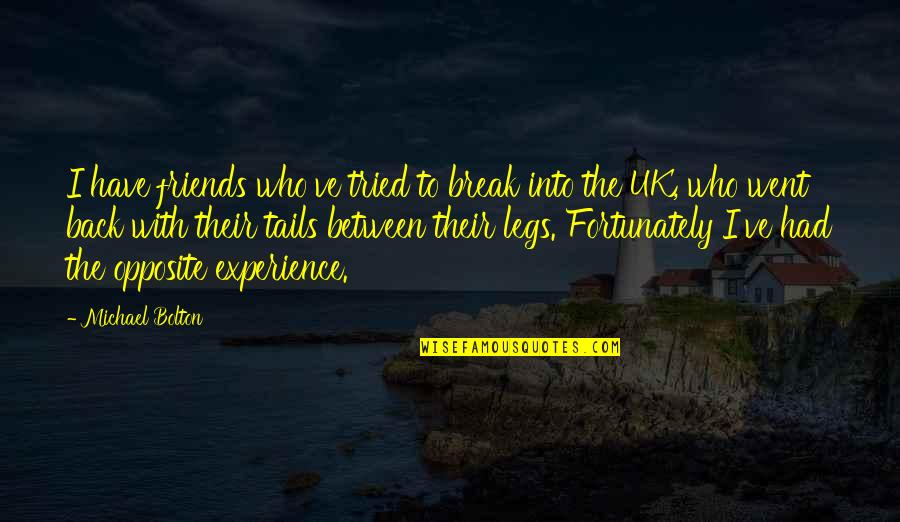 Friends Have My Back Quotes By Michael Bolton: I have friends who've tried to break into