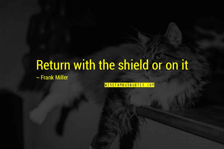 Friends Having Each Others Backs Quotes By Frank Miller: Return with the shield or on it