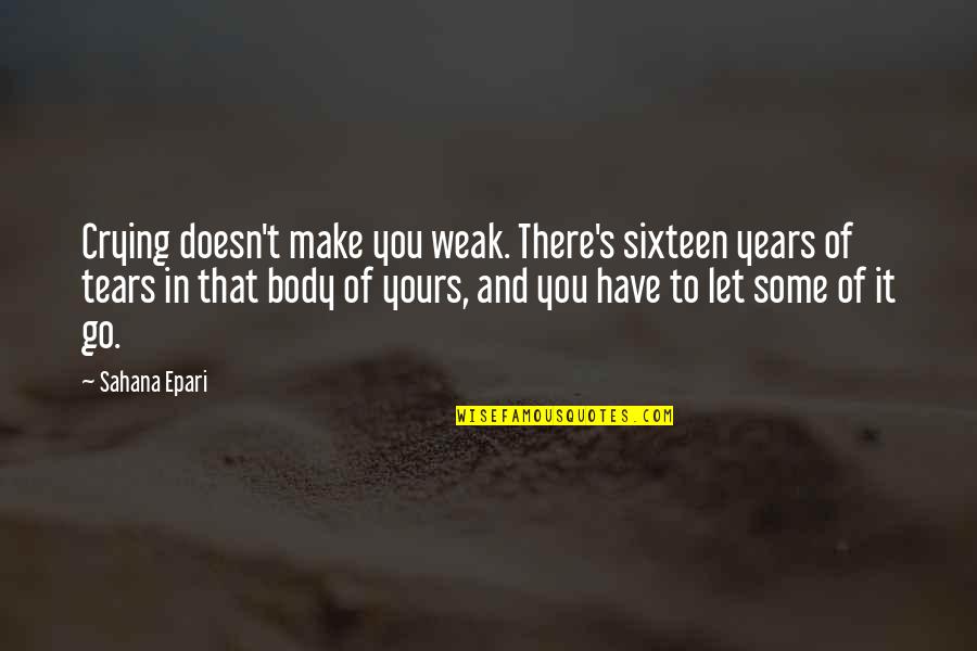 Friends Having Each Others Backs Quotes By Sahana Epari: Crying doesn't make you weak. There's sixteen years