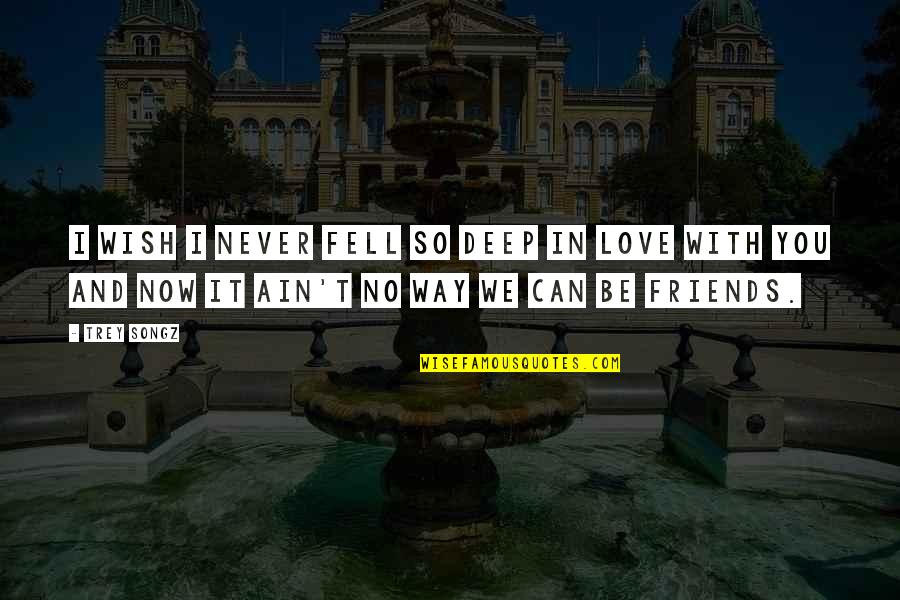 Friends In Your Past Quotes By Trey Songz: I wish I never fell so deep in