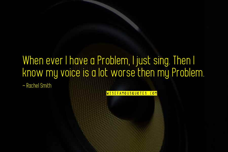 Friends Killed Quotes By Rachel Smith: When ever I have a Problem, I just