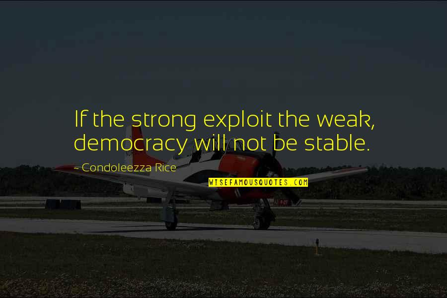 Friends Leaving You For Someone Else Quotes By Condoleezza Rice: If the strong exploit the weak, democracy will