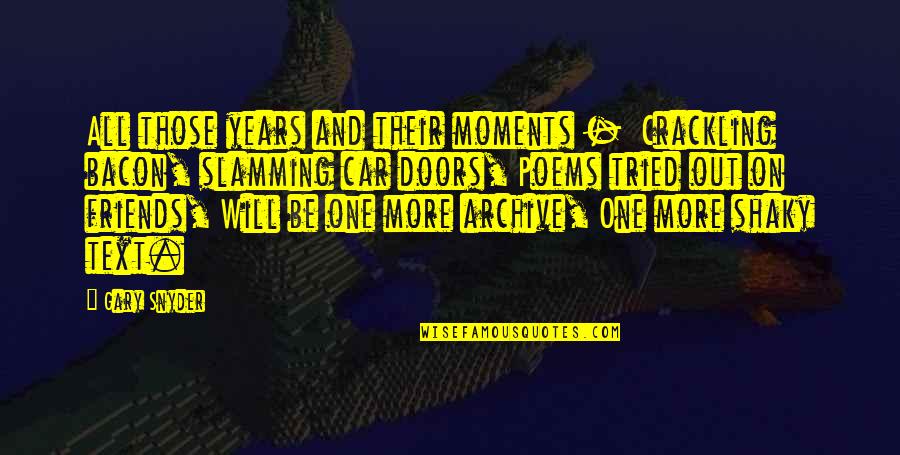 Friends Moments Quotes By Gary Snyder: All those years and their moments - Crackling