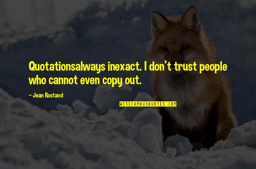 Friends Not Being Real Quotes By Jean Rostand: Quotationsalways inexact. I don't trust people who cannot