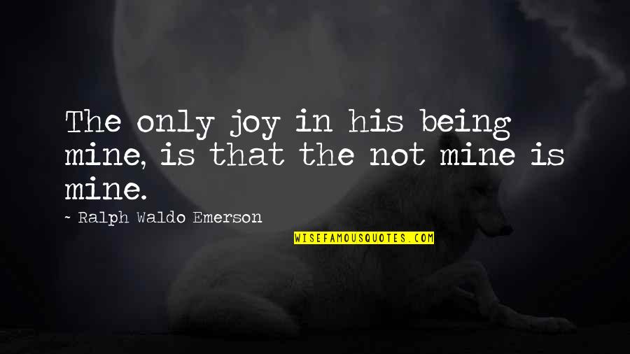 Friends Not Really Being Friends Quotes By Ralph Waldo Emerson: The only joy in his being mine, is