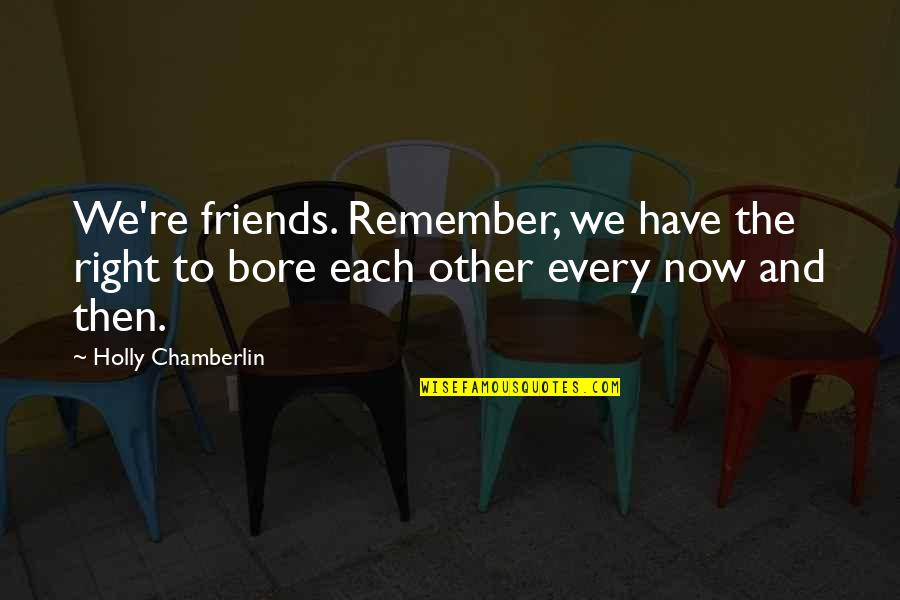 Friends Now And Then Quotes By Holly Chamberlin: We're friends. Remember, we have the right to