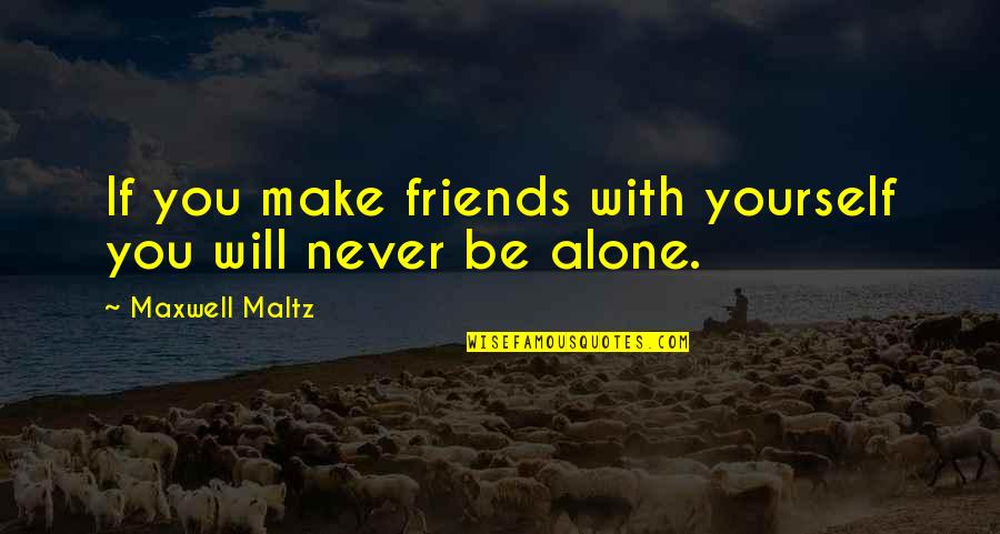 Friends Now And Then Quotes By Maxwell Maltz: If you make friends with yourself you will