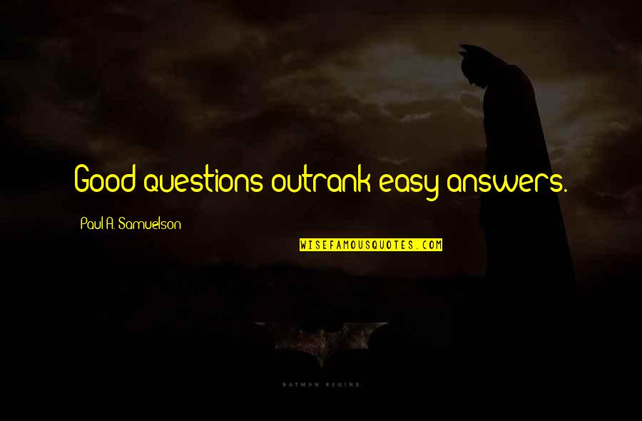 Friends Only When It's Convenient Quotes By Paul A. Samuelson: Good questions outrank easy answers.