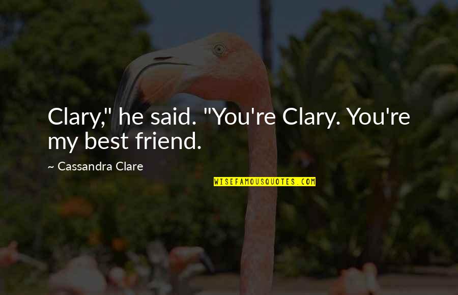 Friends Over Love Quotes By Cassandra Clare: Clary," he said. "You're Clary. You're my best